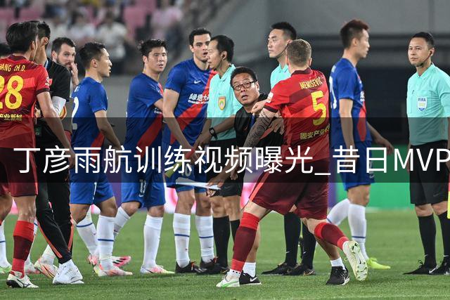 丁彦雨航训练视频曝光 昔日MVP感叹竞技状态下滑