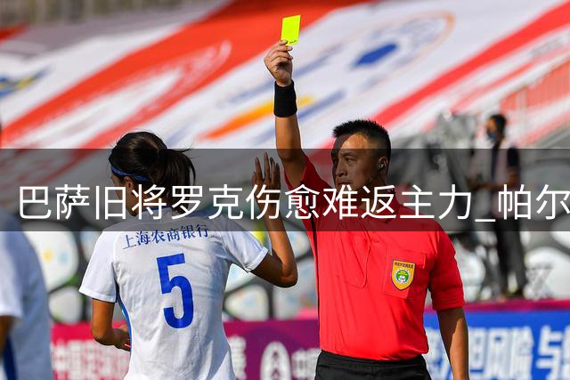 巴萨旧将罗克伤愈难返主力 帕尔梅拉斯锋线竞争陷困境