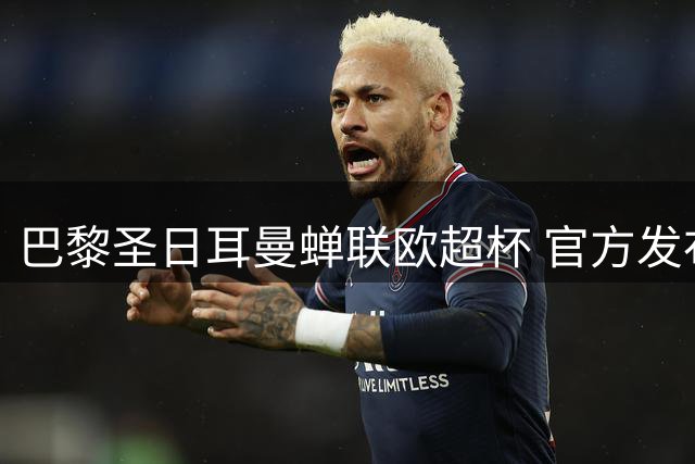 巴黎圣日耳曼蝉联欧超杯 官方发布夺冠海报庆贺