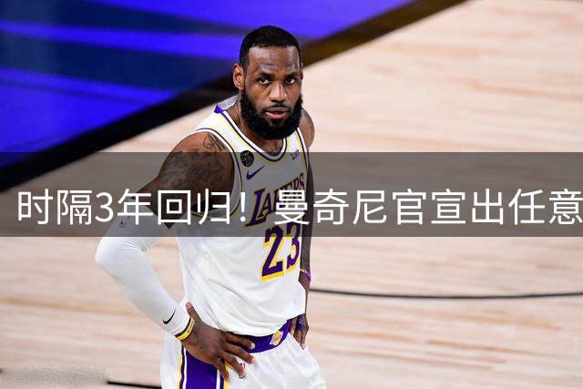时隔3年回归！曼奇尼官宣出任意大利主帅 曾率队夺欧洲杯+37场不败